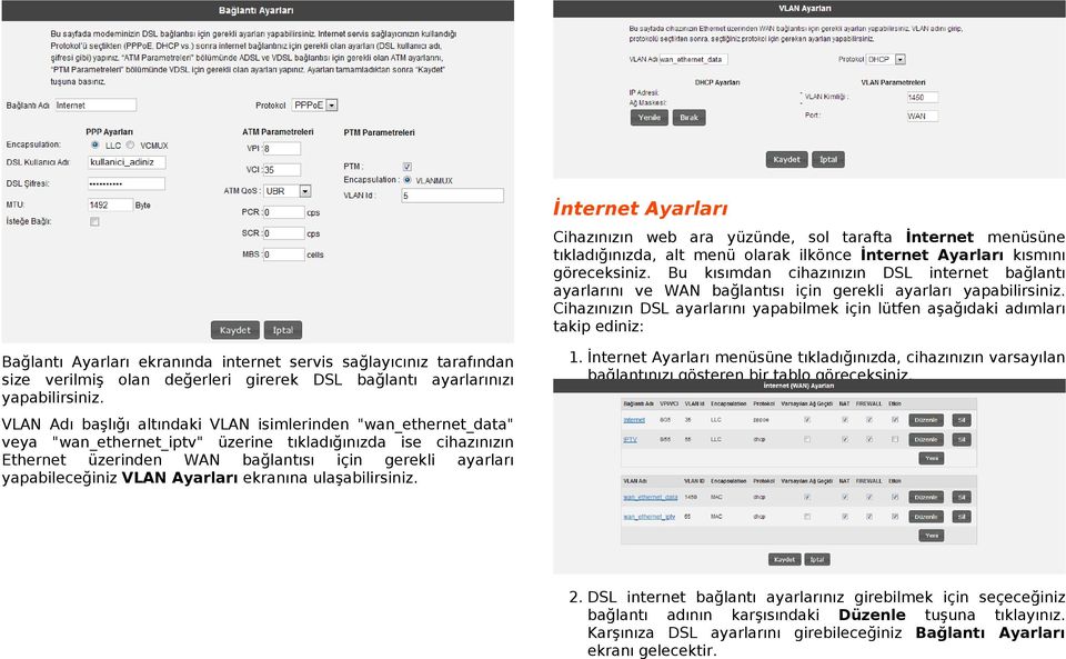 Cihazınızın DSL ayarlarını yapabilmek için lütfen aşağıdaki adımları takip ediniz: Bağlantı Ayarları ekranında internet servis sağlayıcınız tarafından size verilmiş olan değerleri girerek DSL