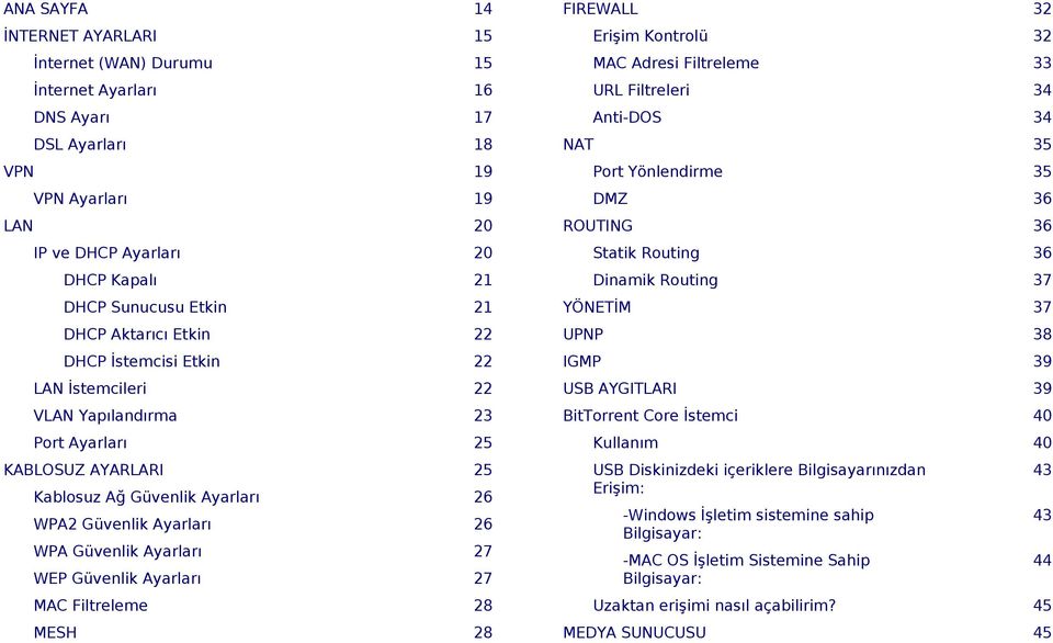 Ayarları 27 WEP Güvenlik Ayarları 27 MAC Filtreleme 28 MESH 28 FIREWALL 32 Erişim Kontrolü 32 MAC Adresi Filtreleme 33 URL Filtreleri 34 Anti-DOS 34 NAT 35 Port Yönlendirme 35 DMZ 36 ROUTING 36