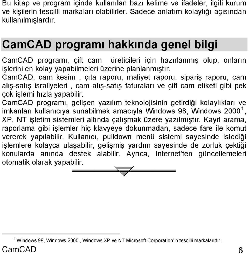 CamCAD, cam kesim, çıta raporu, maliyet raporu, sipariş raporu, cam alış-satış israliyeleri, cam alış-satış faturaları ve çift cam etiketi gibi pek çok işlemi hızla yapabilir.