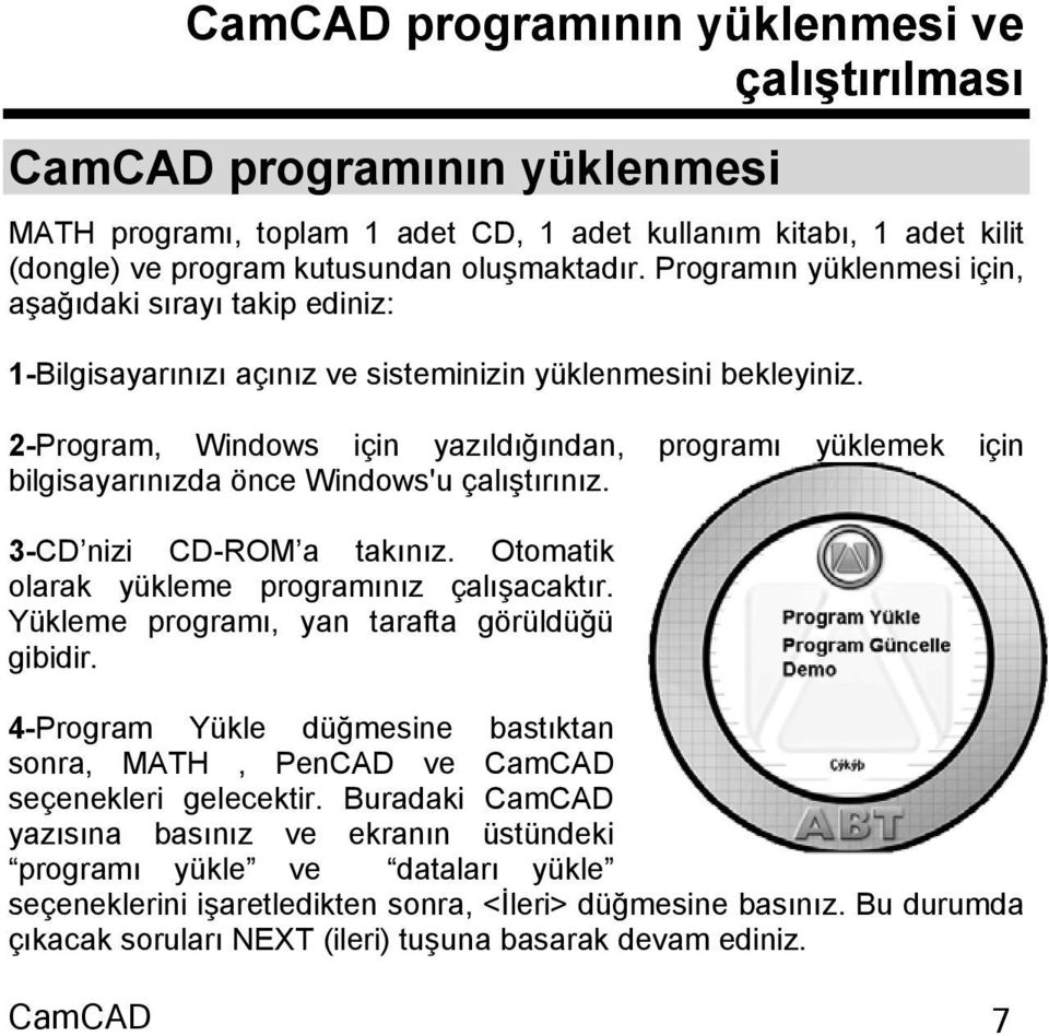 2-Program, Windows için yazıldığından, programı yüklemek için bilgisayarınızda önce Windows'u çalıştırınız. 3-CD nizi CD-ROM a takınız. Otomatik olarak yükleme programınız çalışacaktır.