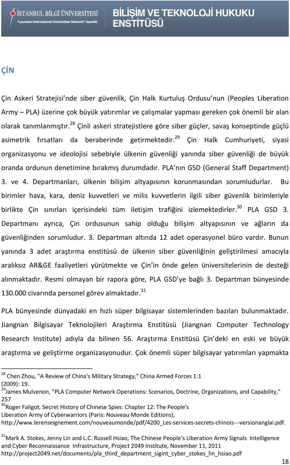 29 Çin Halk Cumhuriyeti, siyasi organizasyonu ve ideolojisi sebebiyle ülkenin güvenliği yanında siber güvenliği de büyük oranda ordunun denetimine bırakmış durumdadır.