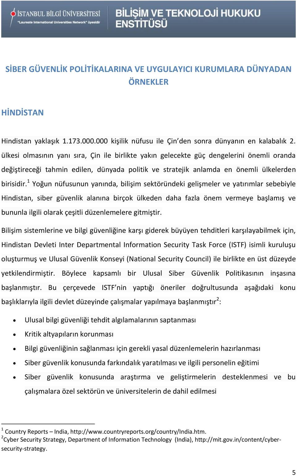 1 Yoğun nüfusunun yanında, bilişim sektöründeki gelişmeler ve yatırımlar sebebiyle Hindistan, siber güvenlik alanına birçok ülkeden daha fazla önem vermeye başlamış ve bununla ilgili olarak çeşitli