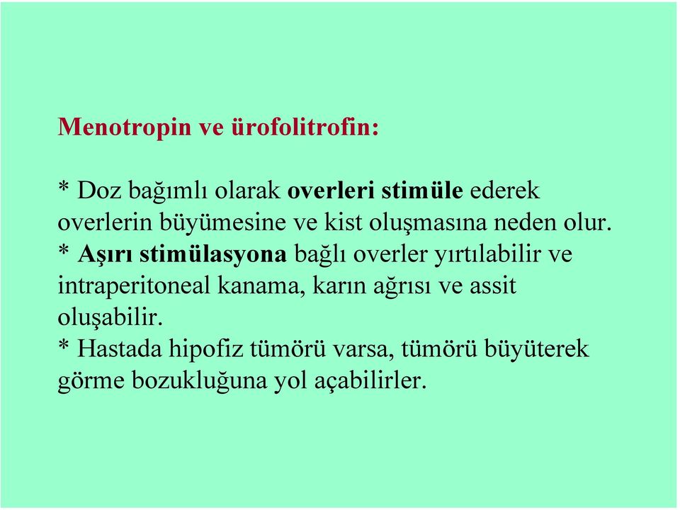 * Aşırı stimülasyona bağlı overler yırtılabilir ve intraperitoneal kanama,