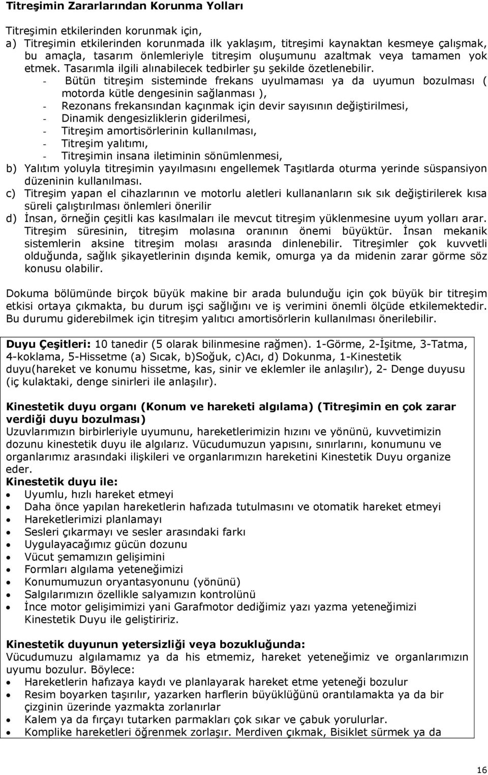 - Bütün titreşim sisteminde frekans uyulmaması ya da uyumun bozulması ( motorda kütle dengesinin sağlanması ), - Rezonans frekansından kaçınmak için devir sayısının değiştirilmesi, - Dinamik