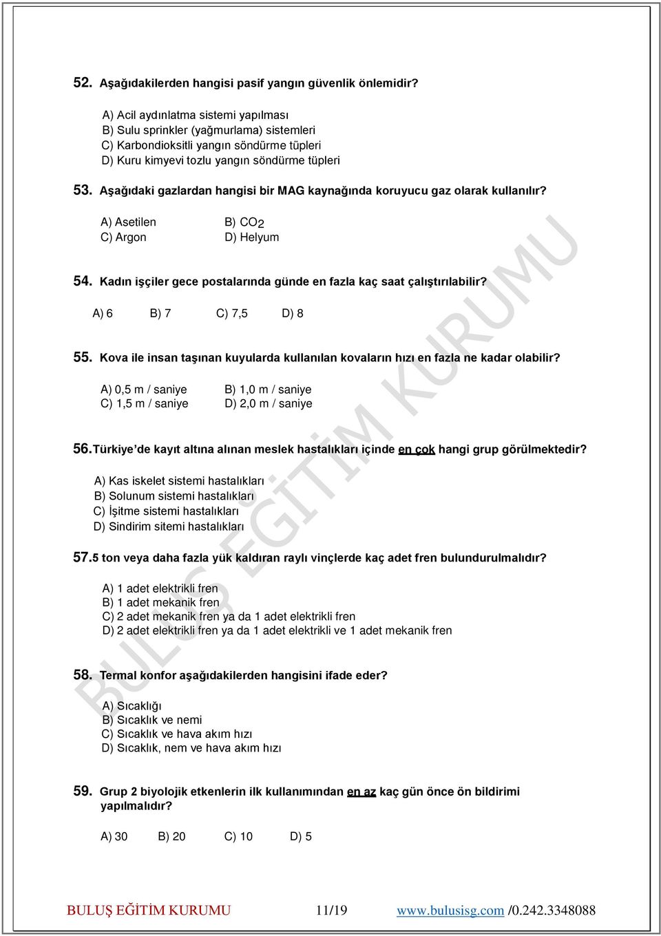 Aşağıdaki gazlardan hangisi bir MAG kaynağında koruyucu gaz olarak kullanılır? A) Asetilen B) CO2 C) Argon D) Helyum 54. Kadın işçiler gece postalarında günde en fazla kaç saat çalıştırılabilir?