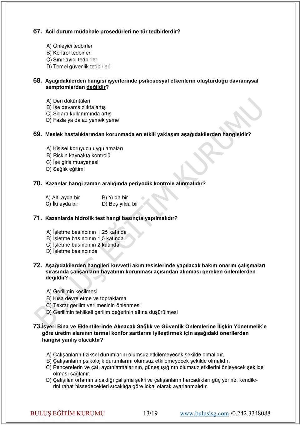 A) Deri döküntüleri B) İşe devamsızlıkta artış C) Sigara kullanımında artış D) Fazla ya da az yemek yeme 69. Meslek hastalıklarından korunmada en etkili yaklaşım aşağıdakilerden hangisidir?