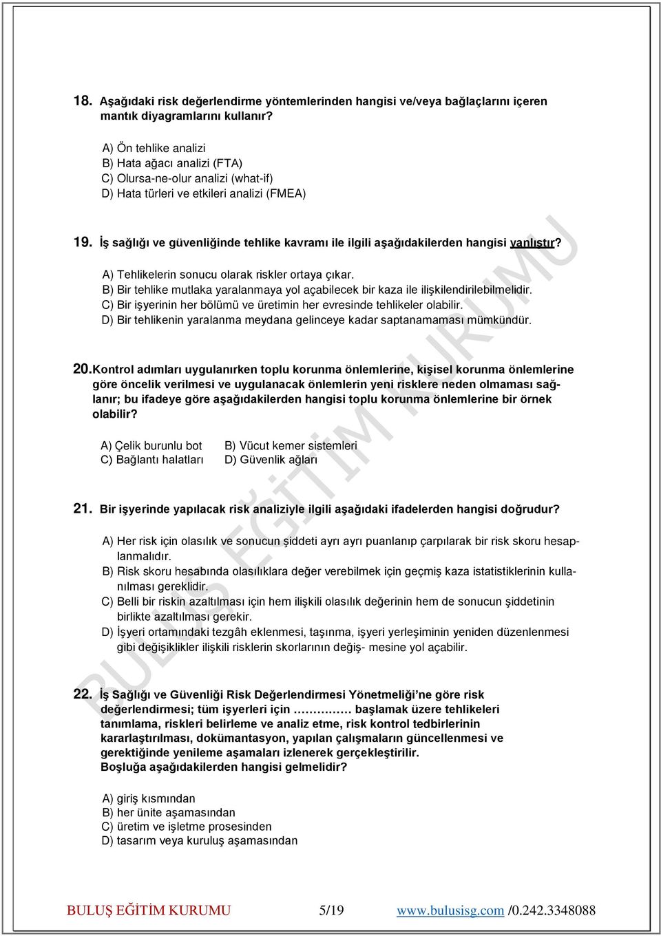 İş sağlığı ve güvenliğinde tehlike kavramı ile ilgili aşağıdakilerden hangisi yanlıştır? A) Tehlikelerin sonucu olarak riskler ortaya çıkar.