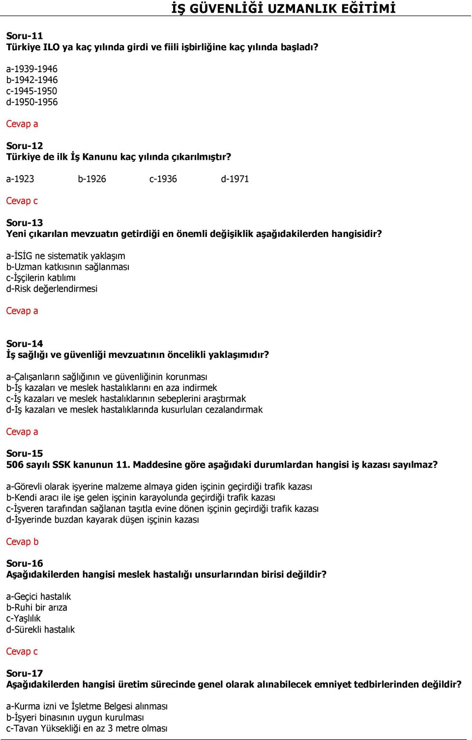 a-isig ne sistematik yaklaşım b-uzman katkısının sağlanması c-işçilerin katılımı d-risk değerlendirmesi Soru-14 İş sağlığı ve güvenliği mevzuatının öncelikli yaklaşımıdır?