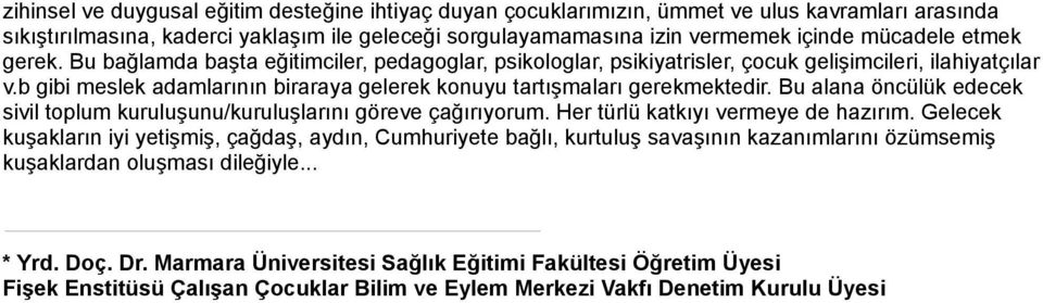 Bu alana öncülük edecek sivil toplum kuruluşunu/kuruluşlarını göreve çağırıyorum. Her türlü katkıyı vermeye de hazırım.