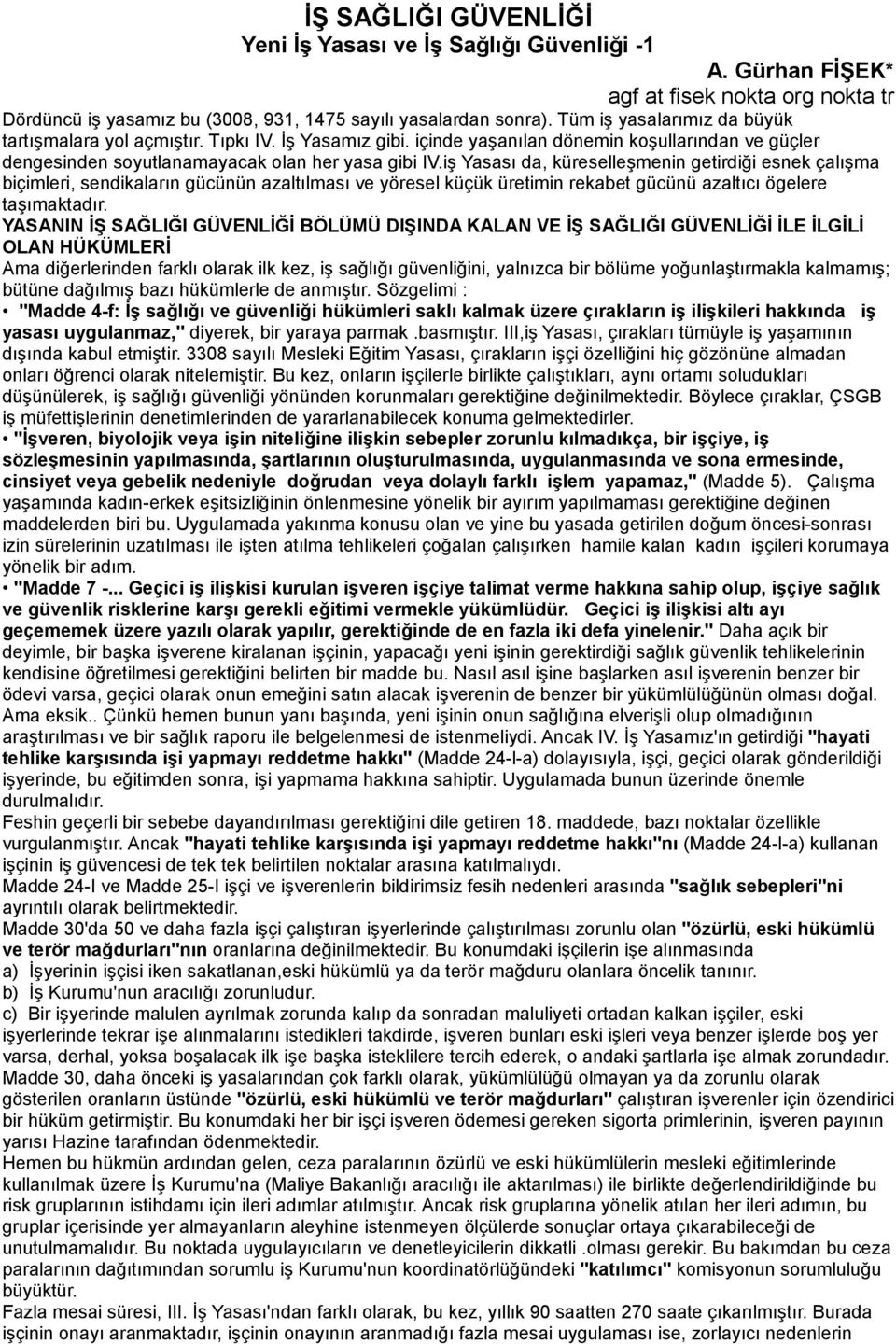 iş Yasası da, küreselleşmenin getirdiği esnek çalışma biçimleri, sendikaların gücünün azaltılması ve yöresel küçük üretimin rekabet gücünü azaltıcı ögelere taşımaktadır.