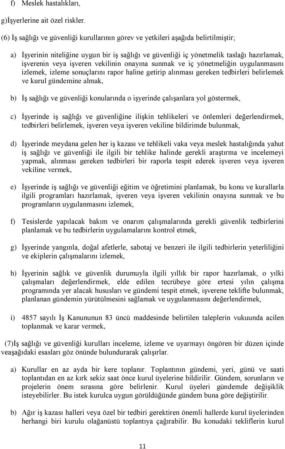 vekilinin onayına sunmak ve iç yönetmeliğin uygulanmasını izlemek, izleme sonuçlarını rapor haline getirip alınması gereken tedbirleri belirlemek ve kurul gündemine almak, b) İş sağlığı ve güvenliği