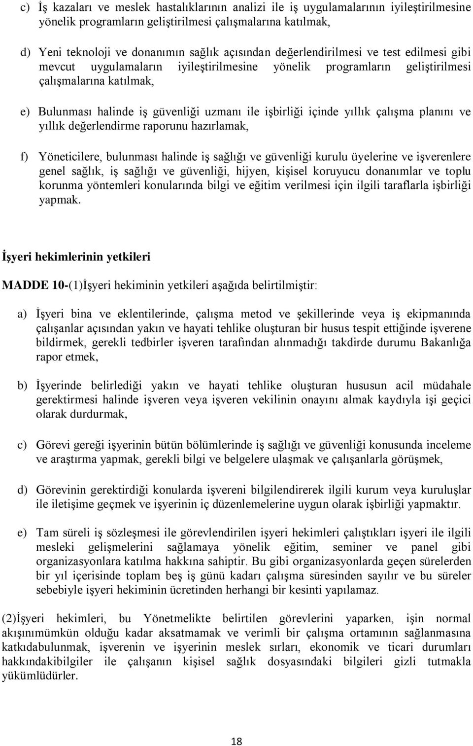 içinde yıllık çalışma planını ve yıllık değerlendirme raporunu hazırlamak, f) Yöneticilere, bulunması halinde iş sağlığı ve güvenliği kurulu üyelerine ve işverenlere genel sağlık, iş sağlığı ve