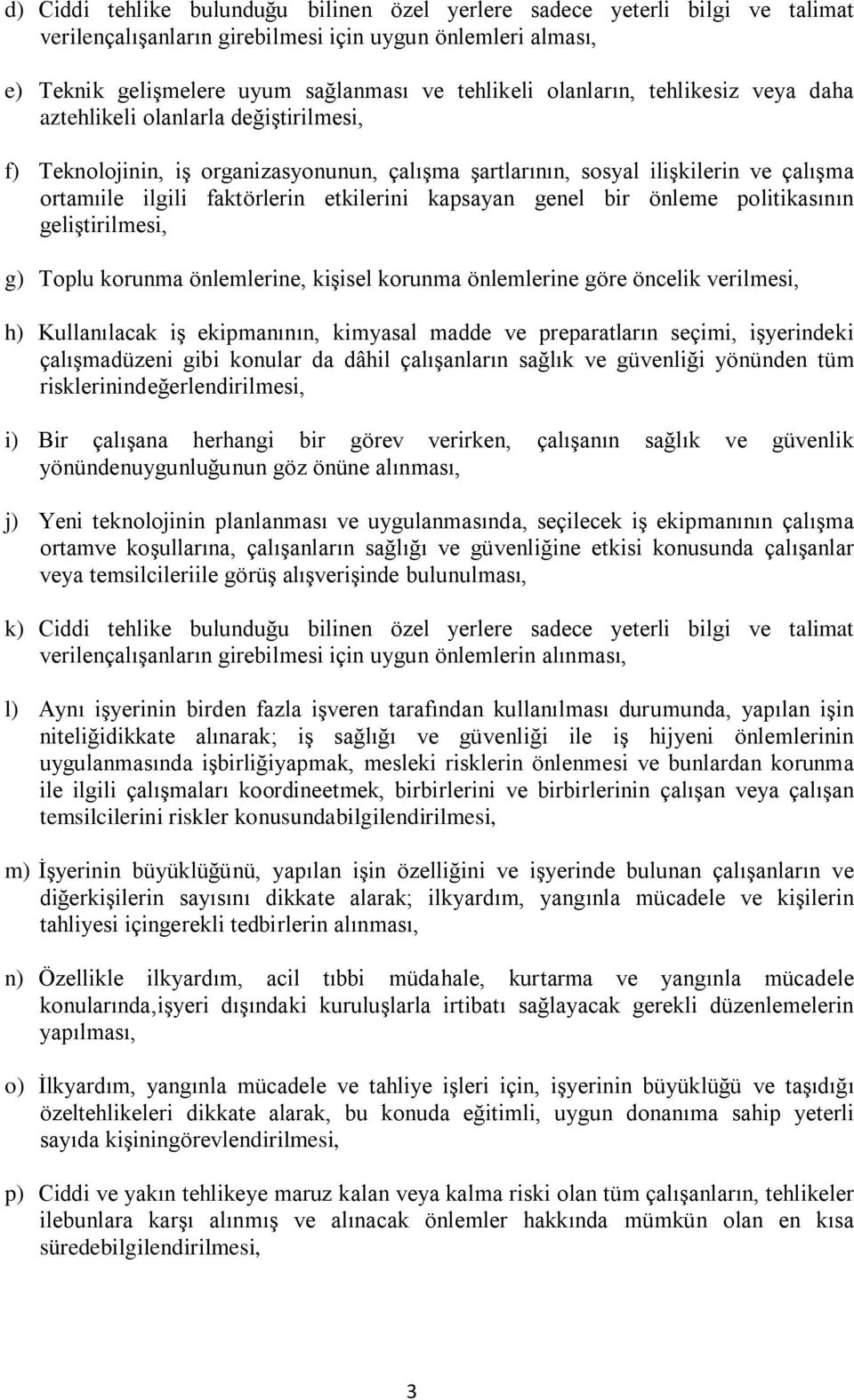 kapsayan genel bir önleme politikasının geliştirilmesi, g) Toplu korunma önlemlerine, kişisel korunma önlemlerine göre öncelik verilmesi, h) Kullanılacak iş ekipmanının, kimyasal madde ve