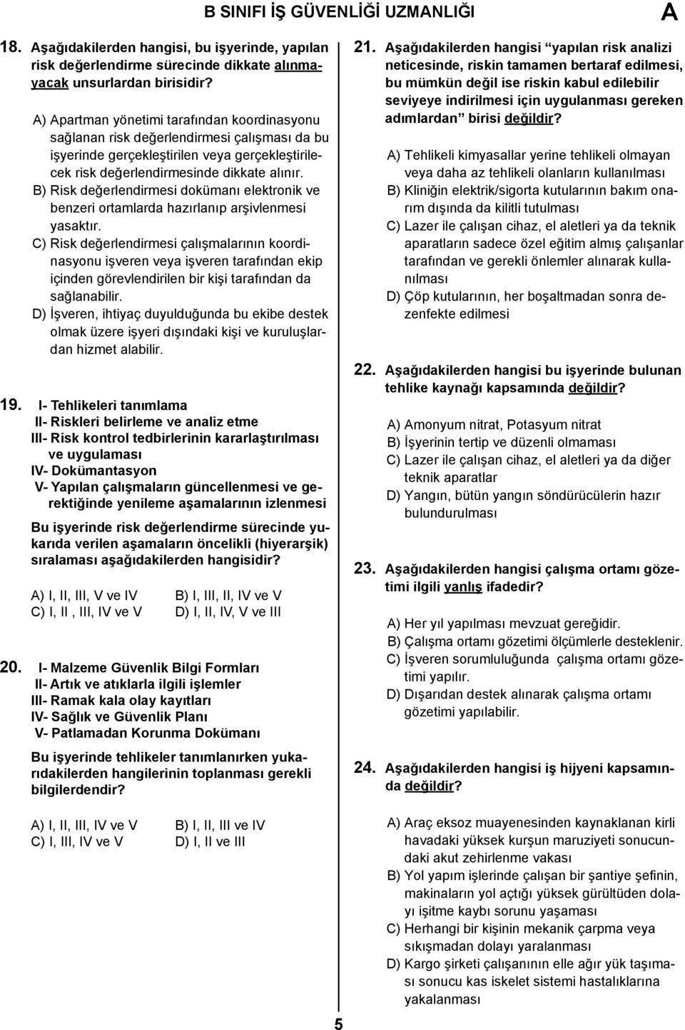 B) Risk değerlendirmesi dokümanı elektronik ve benzeri ortamlarda hazırlanıp arşivlenmesi yasaktır.