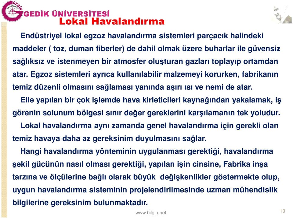 Elle yapılan bir çok işlemde hava kirleticileri kaynağından yakalamak, iş görenin solunum bölgesi sınır değer gereklerini karşılamanın tek yoludur.