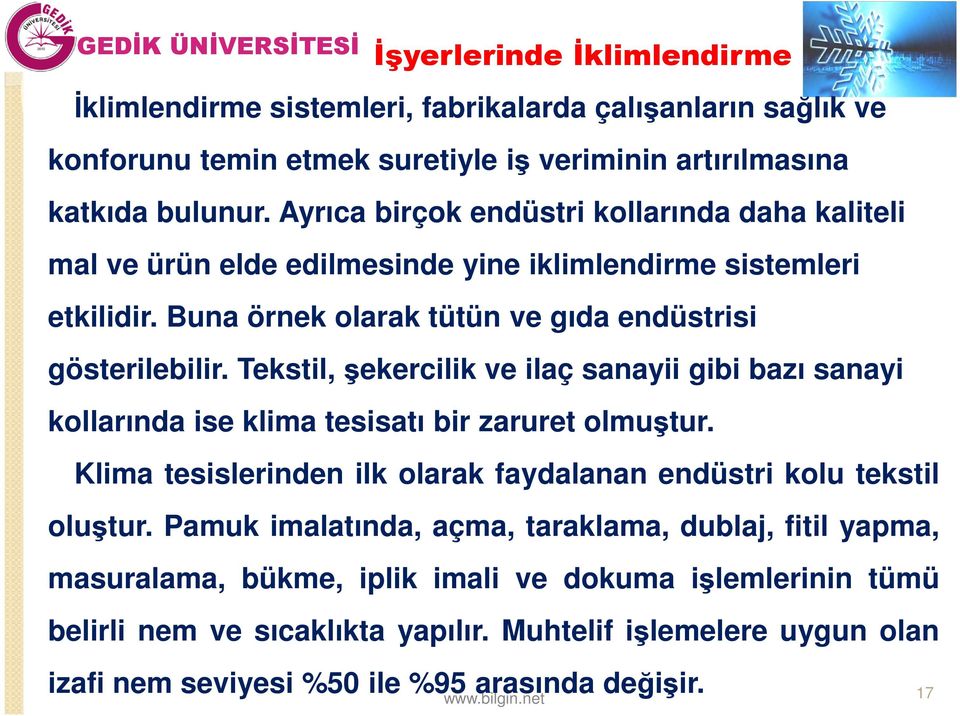 Tekstil, şekercilik ve ilaç sanayii gibi bazı sanayi kollarında ise klima tesisatı bir zaruret olmuştur. Klima tesislerinden ilk olarak faydalanan endüstri kolu tekstil oluştur.