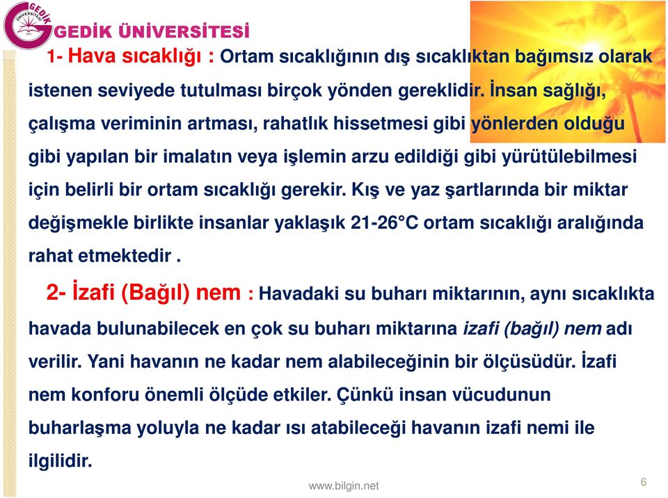 Kış ve yaz şartlarında bir miktar değişmekle birlikte insanlar yaklaşık 21-26 C ortam sıcaklığı aralığında rahat etmektedir.