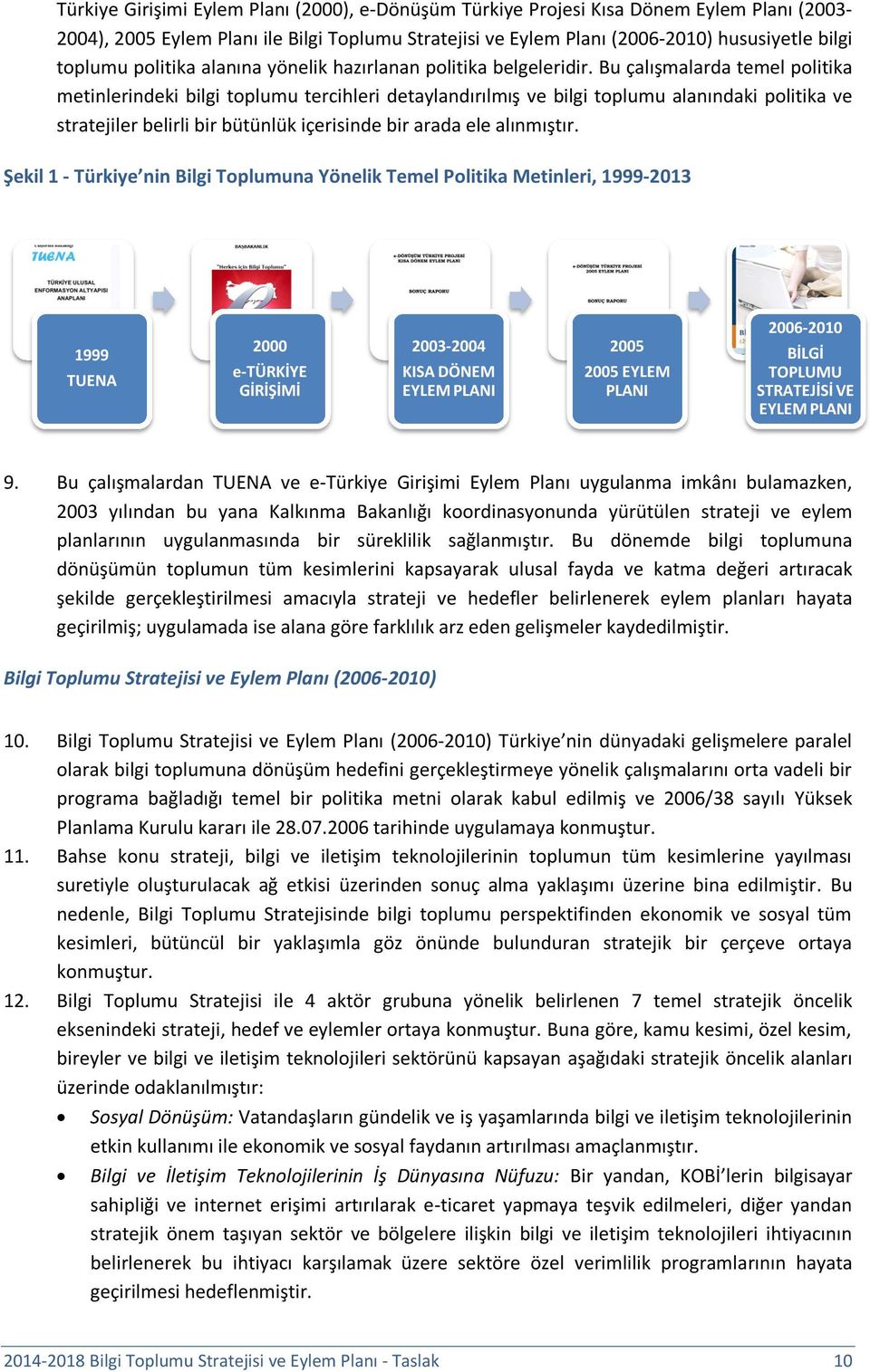 Bu çalışmalarda temel politika metinlerindeki bilgi toplumu tercihleri detaylandırılmış ve bilgi toplumu alanındaki politika ve stratejiler belirli bir bütünlük içerisinde bir arada ele alınmıştır.