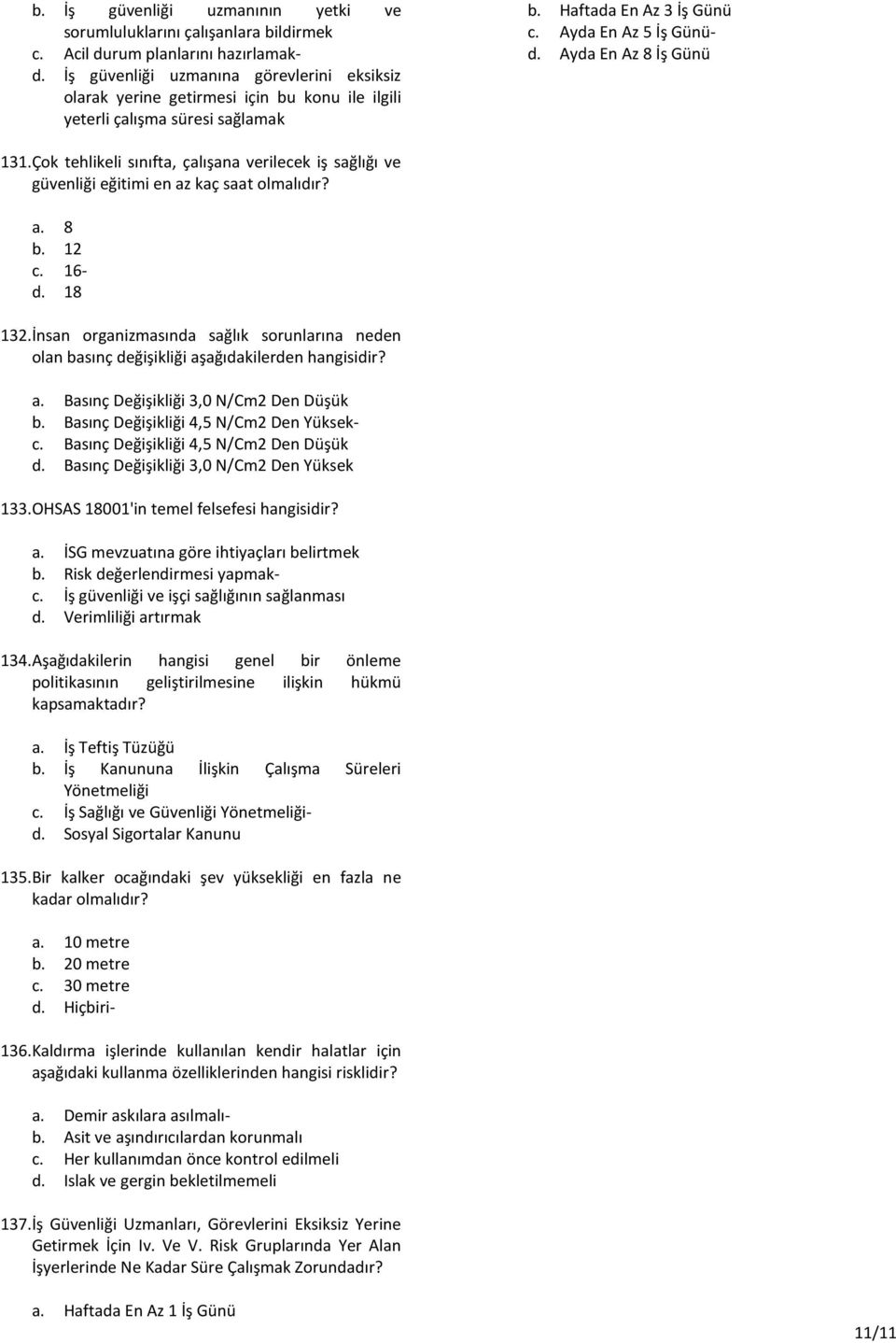 Ayda En Az 8 İş Günü 131.Çok tehlikeli sınıfta, çalışana verilecek iş sağlığı ve güvenliği eğitimi en az kaç saat olmalıdır? a. 8 b. 12 c. 16- d. 18 132.