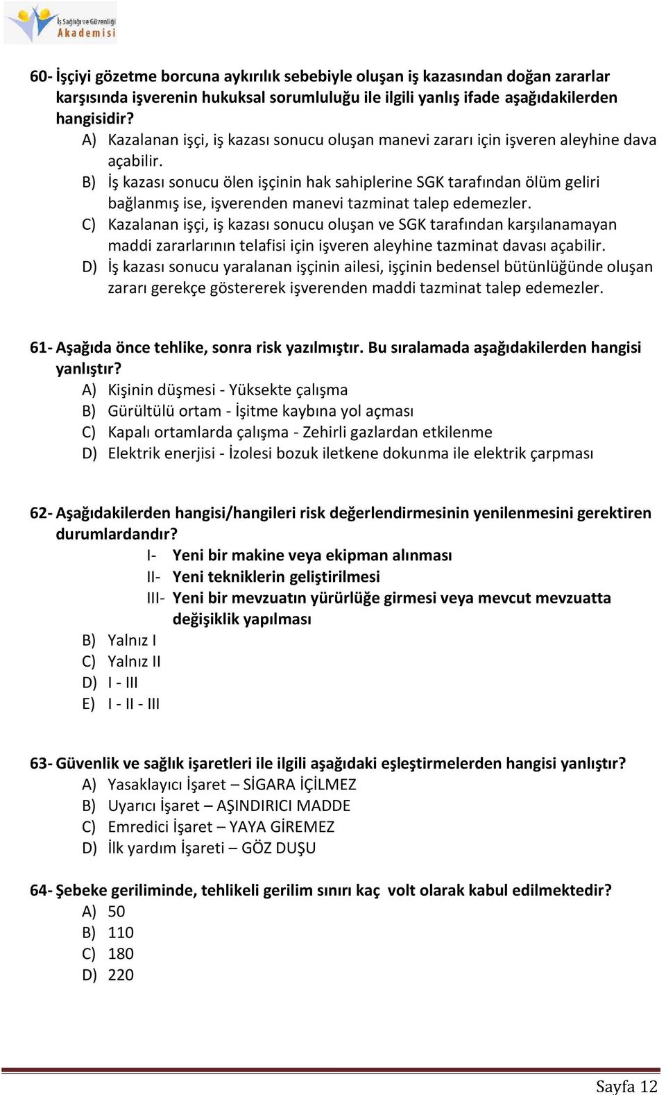 B) İş kazası sonucu ölen işçinin hak sahiplerine SGK tarafından ölüm geliri bağlanmış ise, işverenden manevi tazminat talep edemezler.