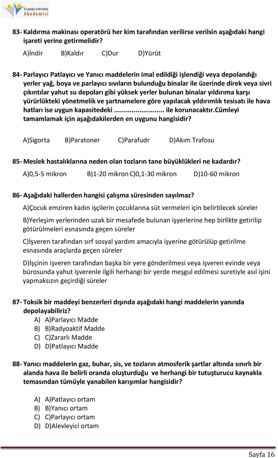 sivri çıkıntılar yahut su depoları gibi yüksek yerler bulunan binalar yıldırıma karşı yürürlükteki yönetmelik ve şartnamelere göre yapılacak yıldırımlık tesisatı ile hava hatları ise uygun