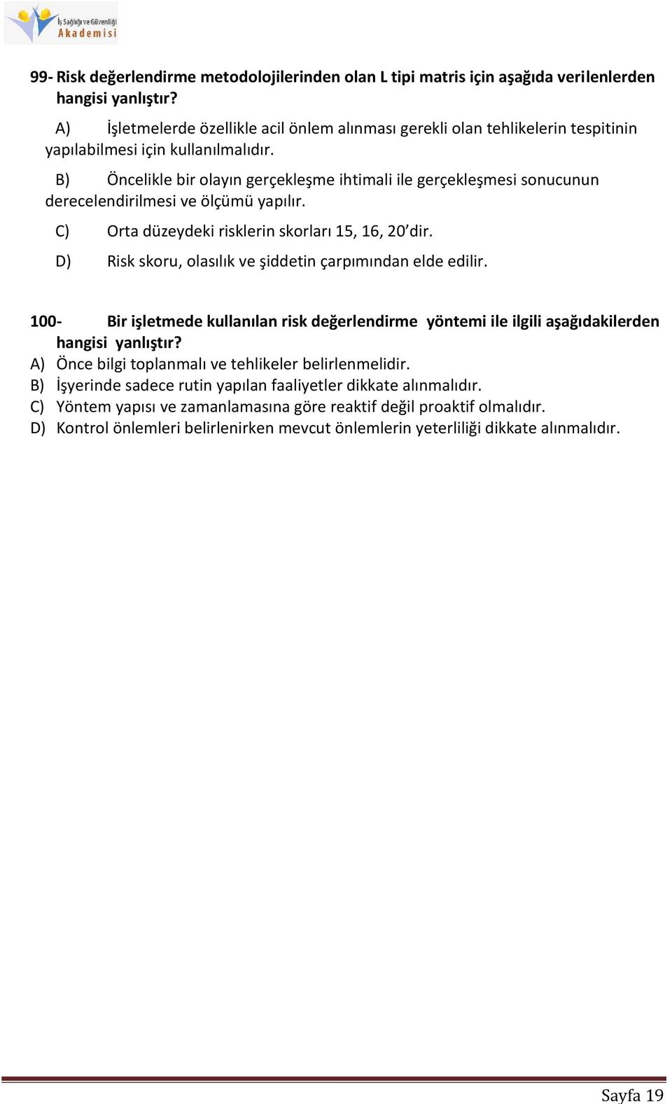 B) Öncelikle bir olayın gerçekleşme ihtimali ile gerçekleşmesi sonucunun derecelendirilmesi ve ölçümü yapılır. C) Orta düzeydeki risklerin skorları 15, 16, 20 dir.