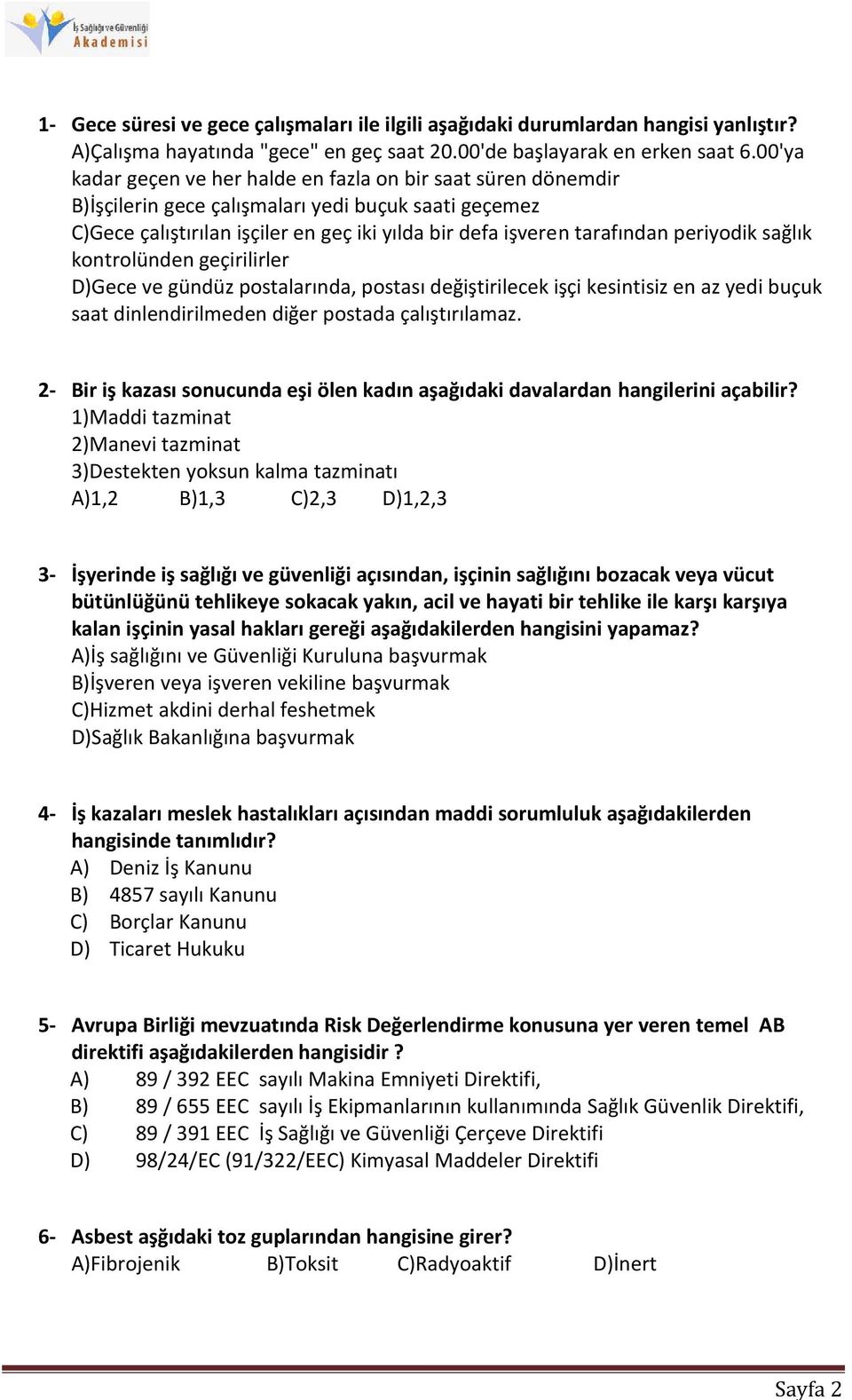 periyodik sağlık kontrolünden geçirilirler D)Gece ve gündüz postalarında, postası değiştirilecek işçi kesintisiz en az yedi buçuk saat dinlendirilmeden diğer postada çalıştırılamaz.