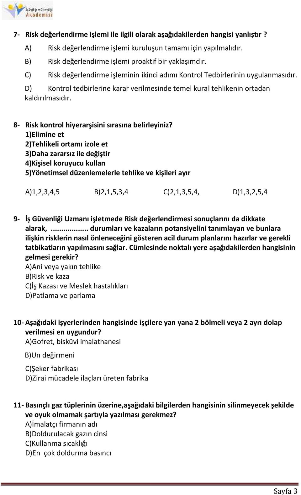 D) Kontrol tedbirlerine karar verilmesinde temel kural tehlikenin ortadan kaldırılmasıdır. 8- Risk kontrol hiyerarşisini sırasına belirleyiniz?