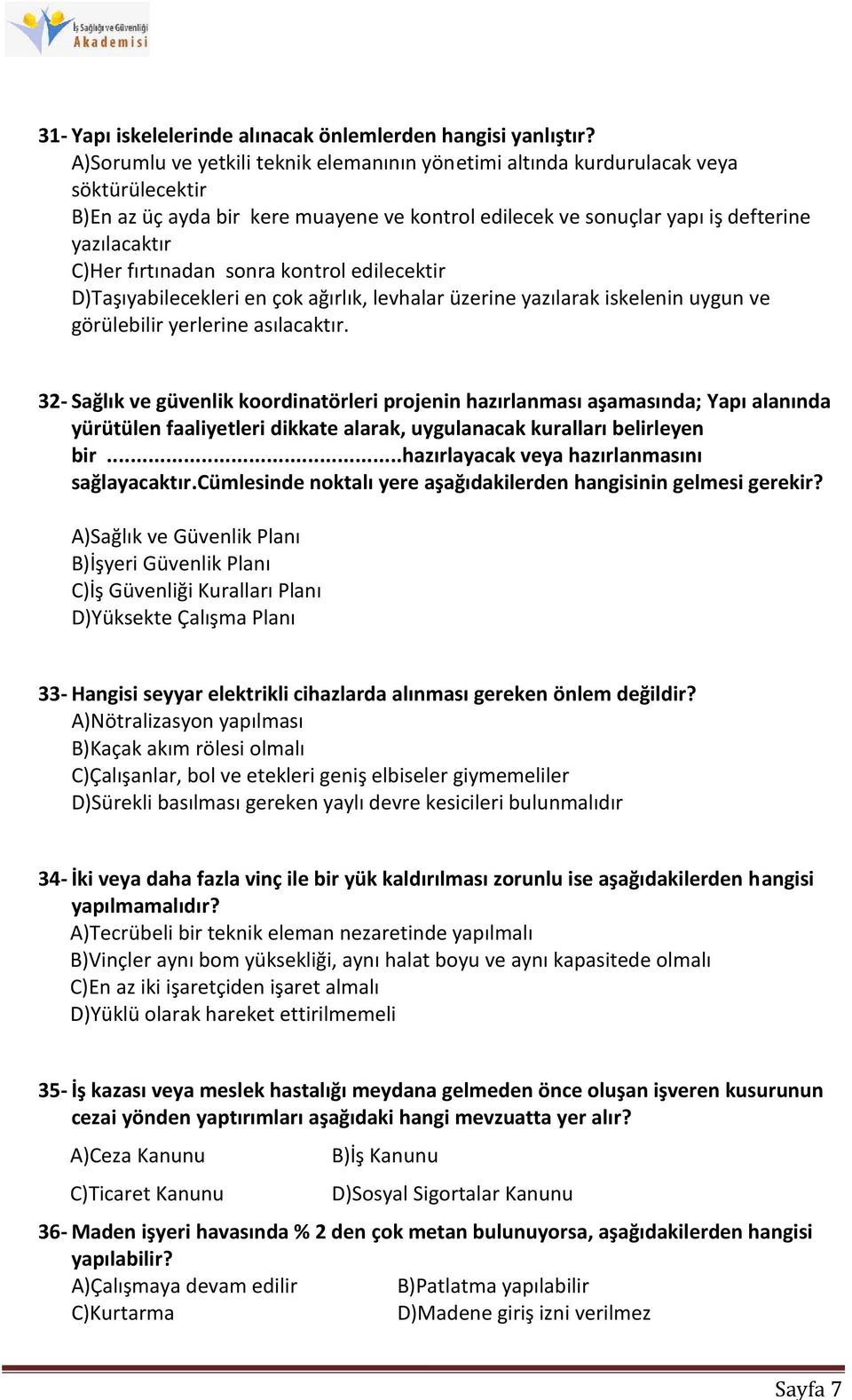 fırtınadan sonra kontrol edilecektir D)Taşıyabilecekleri en çok ağırlık, levhalar üzerine yazılarak iskelenin uygun ve görülebilir yerlerine asılacaktır.