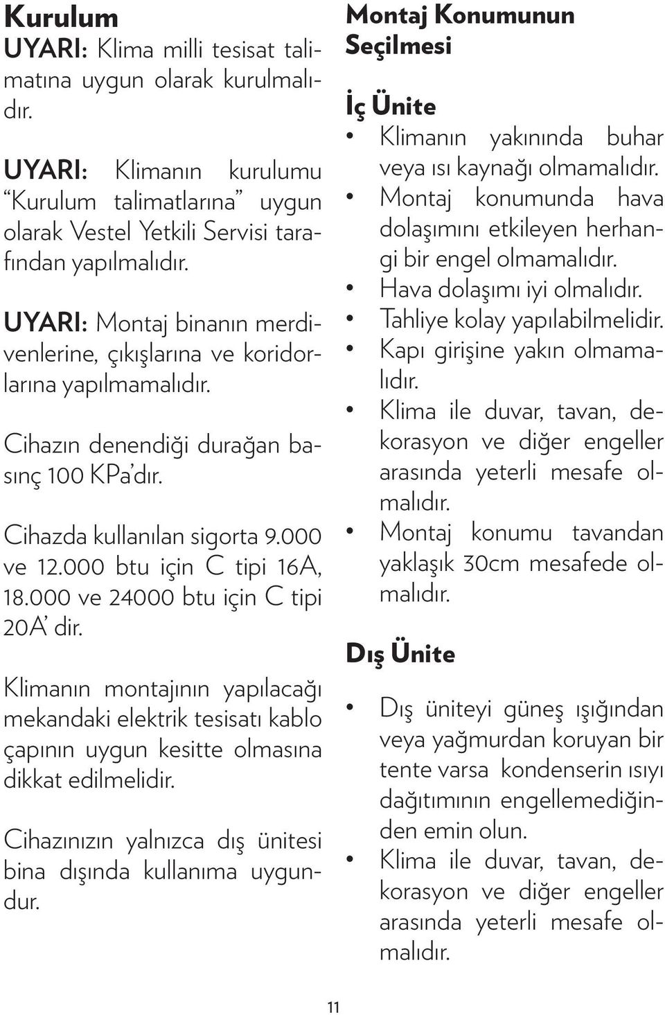 000 ve 24000 btu için C tipi 20A dir. Klimanın montajının yapılacağı mekandaki elektrik tesisatı kablo çapının uygun kesitte olmasına dikkat edilmelidir.