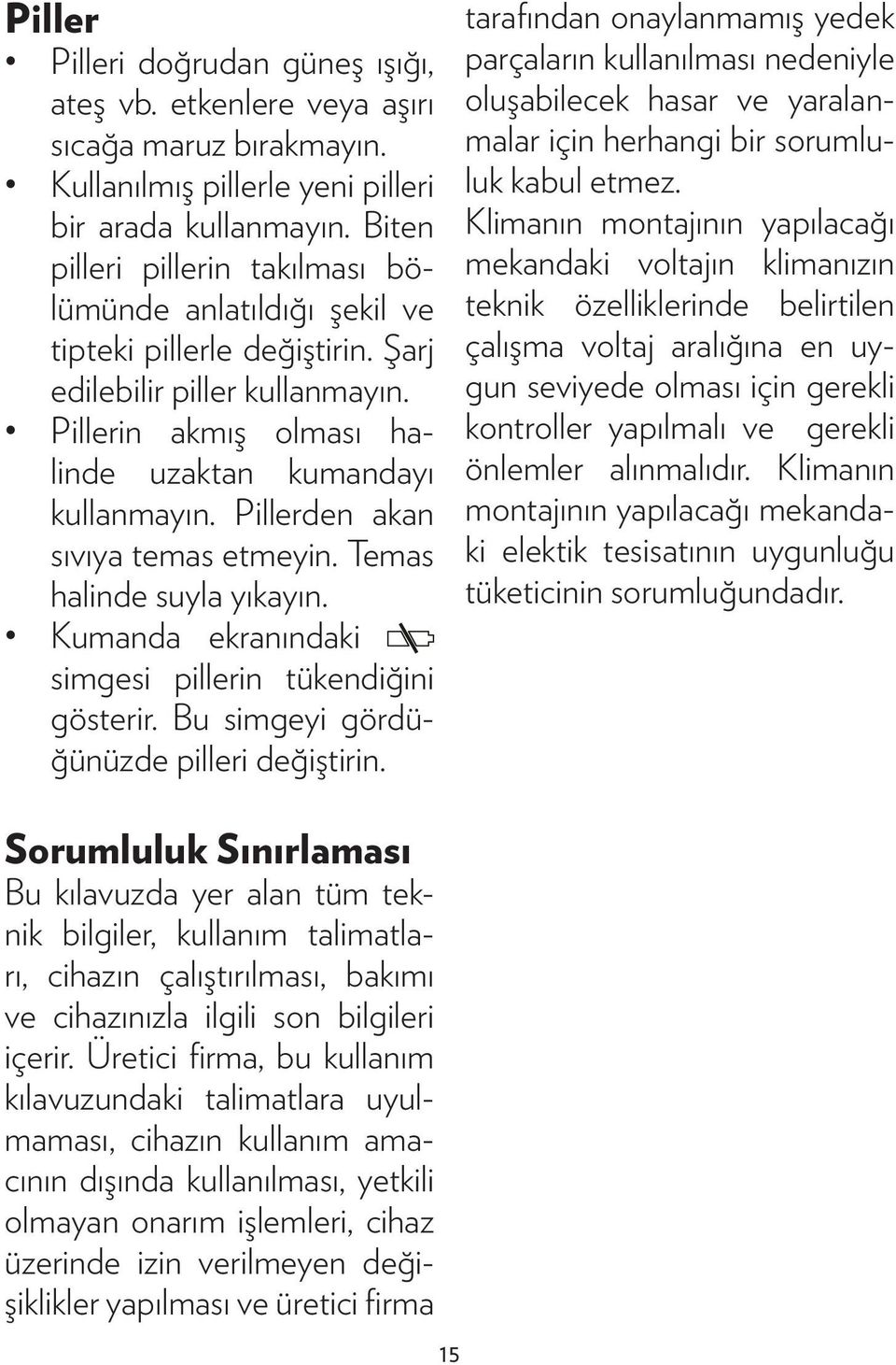 Pillerden akan sıvıya temas etmeyin. Temas halinde suyla yıkayın. Kumanda ekranındaki simgesi pillerin tükendiğini gösterir. Bu simgeyi gördüğünüzde pilleri değiştirin.