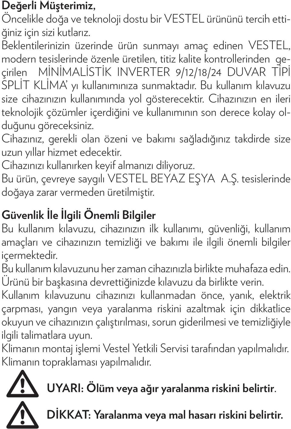 kullanımınıza sunmaktadır. Bu kullanım kılavuzu size cihazınızın kullanımında yol gösterecektir.