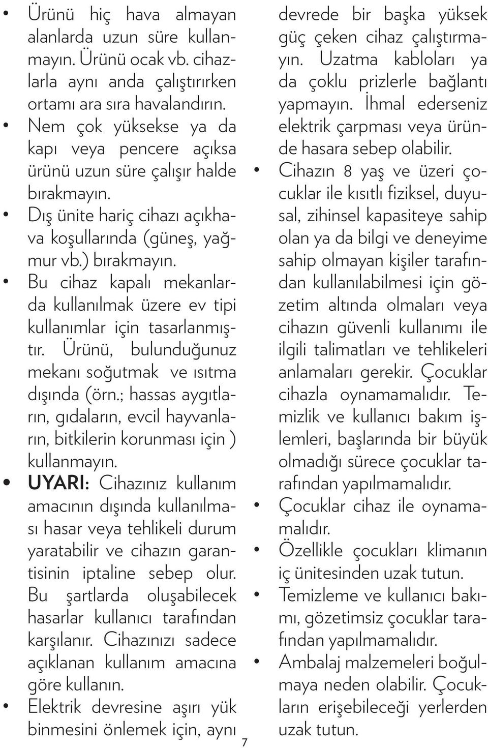 ürünü uzun süre çalışır halde bırakmayın. Cihazın 8 yaş ve üzeri çocuklar ile kısıtlı fiziksel, duyusal, Dış ünite hariç cihazı açıkhava koşullarında (güneş, yağmur vb.) bırakmayın.