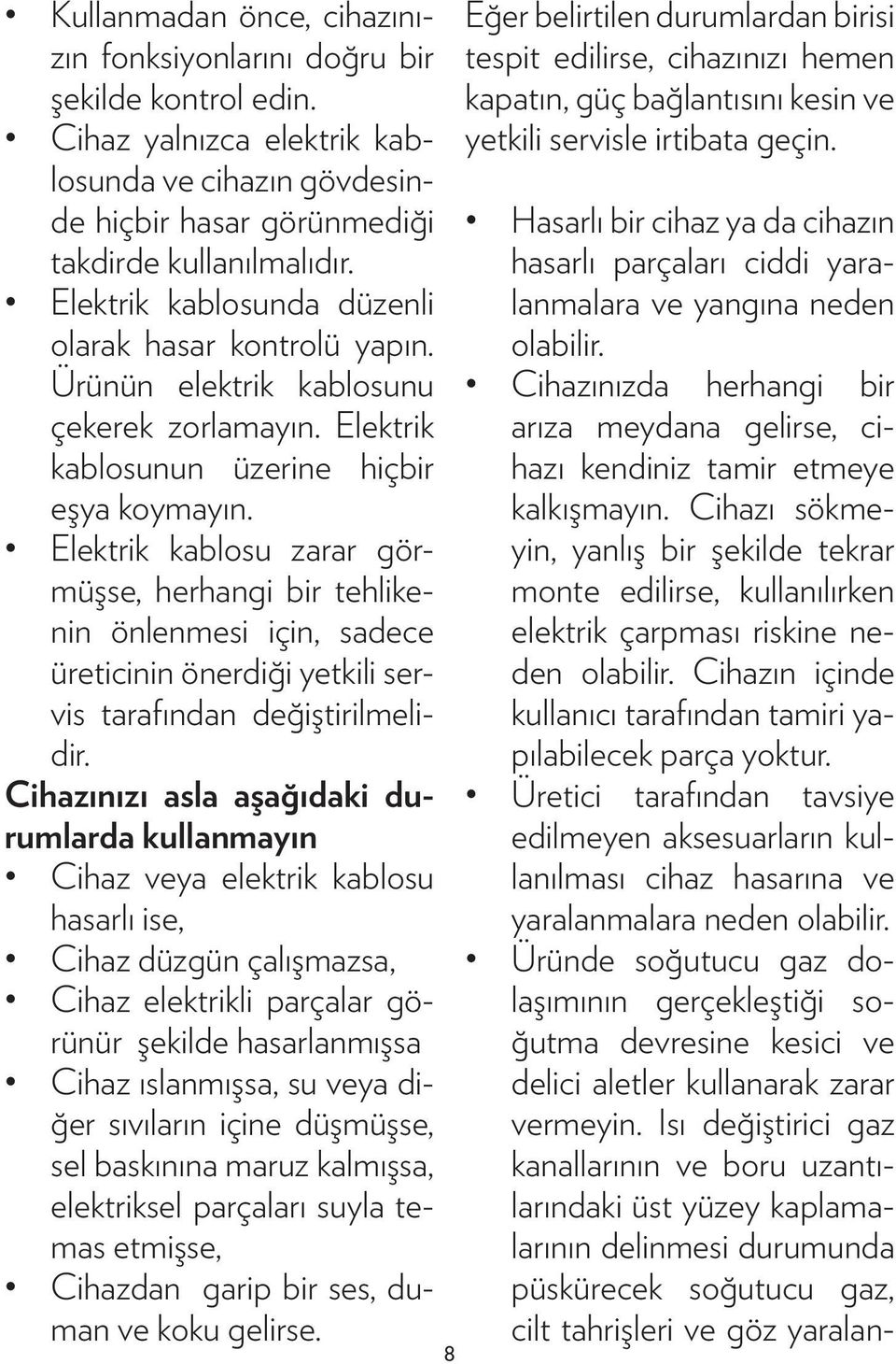 Elektrik kablosu zarar görmüşse, herhangi bir tehlikenin önlenmesi için, sadece üreticinin önerdiği yetkili servis tarafından değiştirilmelidir.