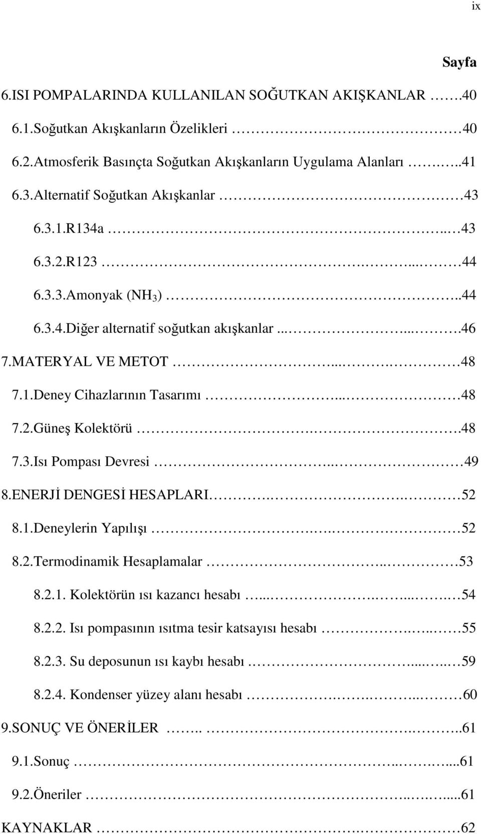 .. 48 7.2.Güneş Kolektörü..48 7.3.Isı Pompası Devresi.. 49 8.ENERJİ DENGESİ HESAPLARI.. 52 8.1.Deneylerin Yapılışı.. 52 8.2.Termodinamik Hesaplamalar.. 53 8.2.1. Kolektörün ısı kazancı hesabı........ 54 8.