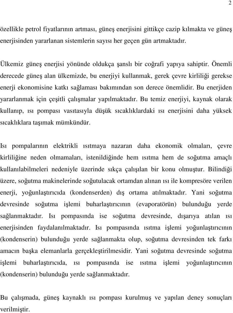 Önemli derecede güneş alan ülkemizde, bu enerjiyi kullanmak, gerek çevre kirliliği gerekse enerji ekonomisine katkı sağlaması bakımından son derece önemlidir.