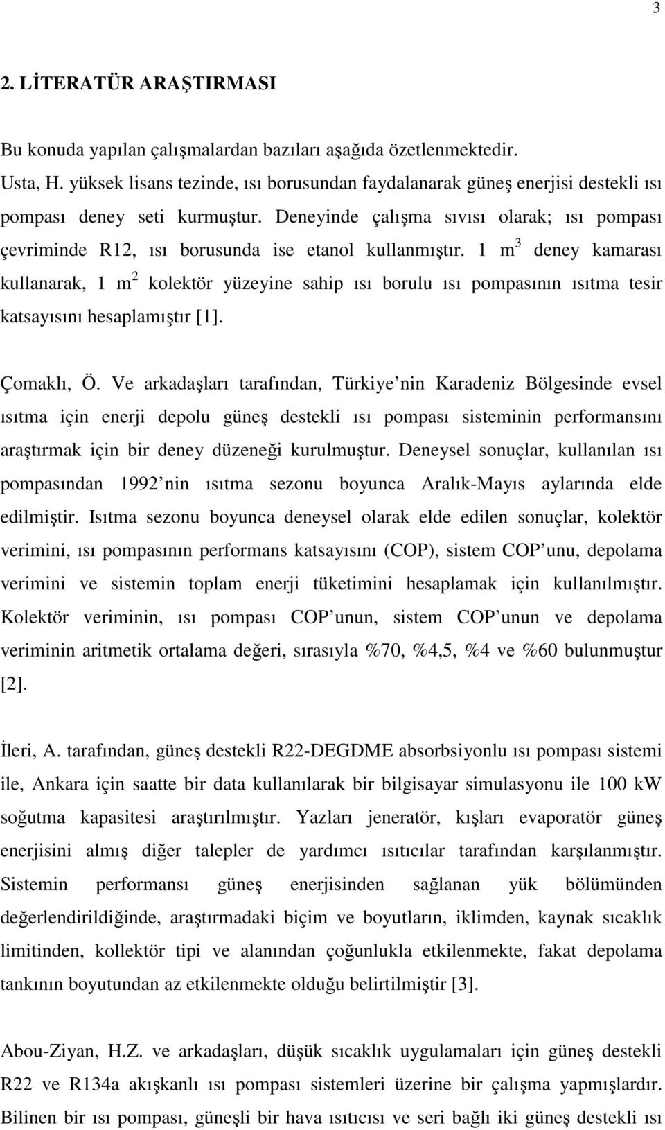 Deneyinde çalışma sıvısı olarak; ısı pompası çevriminde R12, ısı borusunda ise etanol kullanmıştır.