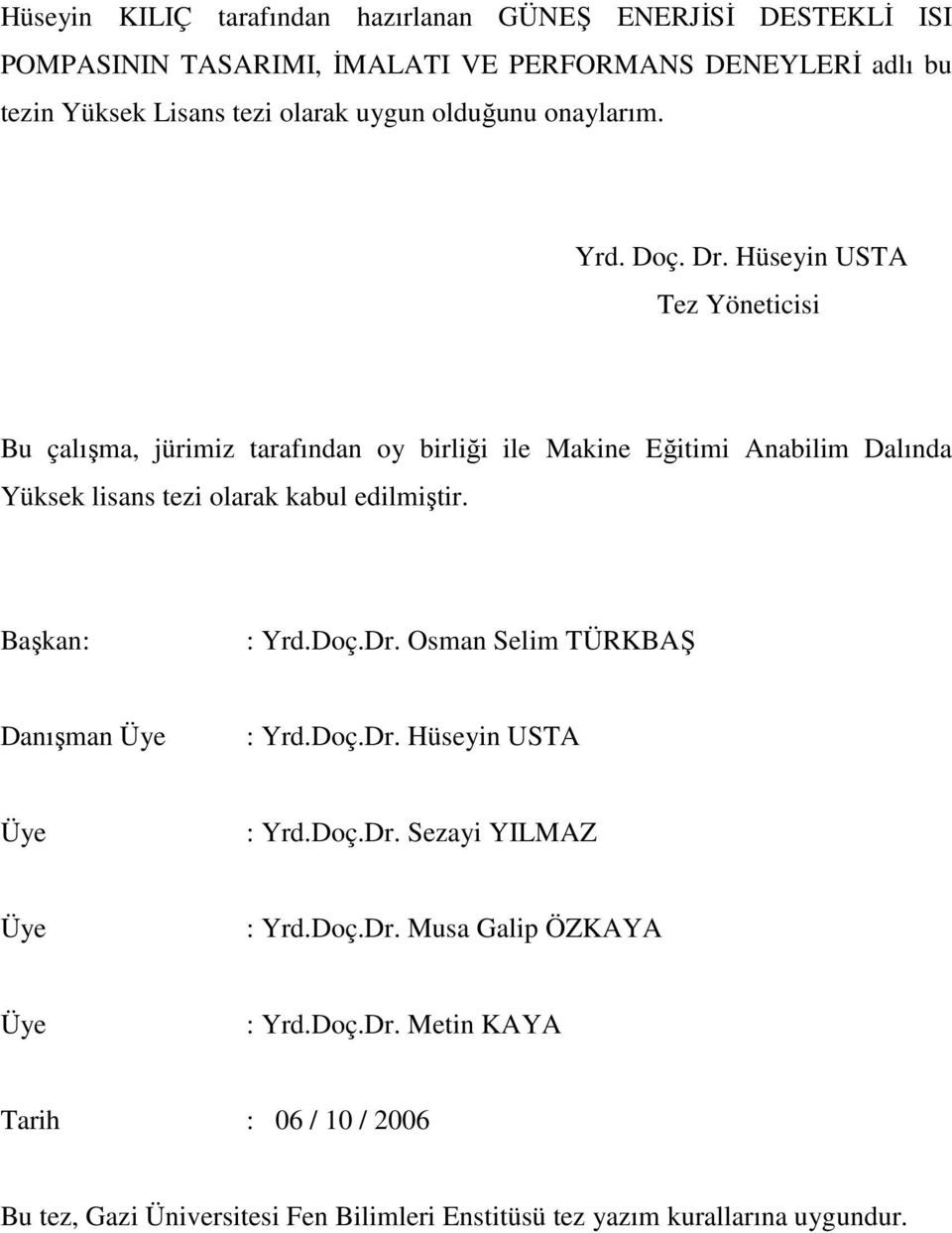 Hüseyin USTA Tez Yöneticisi Bu çalışma, jürimiz tarafından oy birliği ile Makine Eğitimi Anabilim Dalında Yüksek lisans tezi olarak kabul edilmiştir.