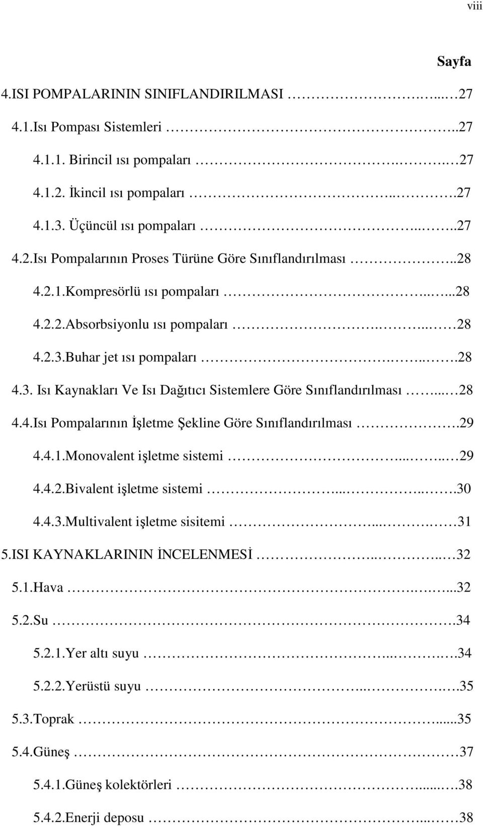 29 4.4.1.Monovalent işletme sistemi..... 29 4.4.2.Bivalent işletme sistemi......30 4.4.3.Multivalent işletme sisitemi.... 31 5.ISI KAYNAKLARININ İNCELENMESİ.... 32 5.1.Hava.....32 5.2.Su.34 5.2.1.Yer altı suyu.