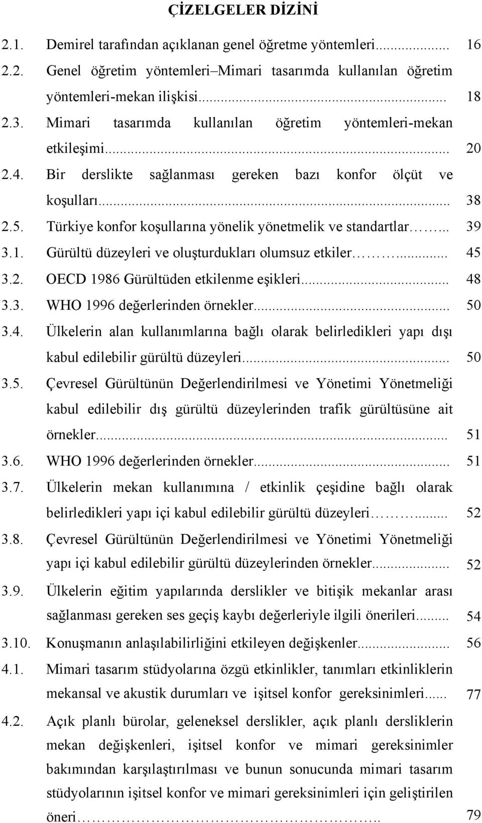 Türkiye konfor koşullarına yönelik yönetmelik ve standartlar... 39 3.1. Gürültü düzeyleri ve oluşturdukları olumsuz etkiler... 45 3.2. OECD 1986 Gürültüden etkilenme eşikleri... 48 3.3. WHO 1996 değerlerinden örnekler.