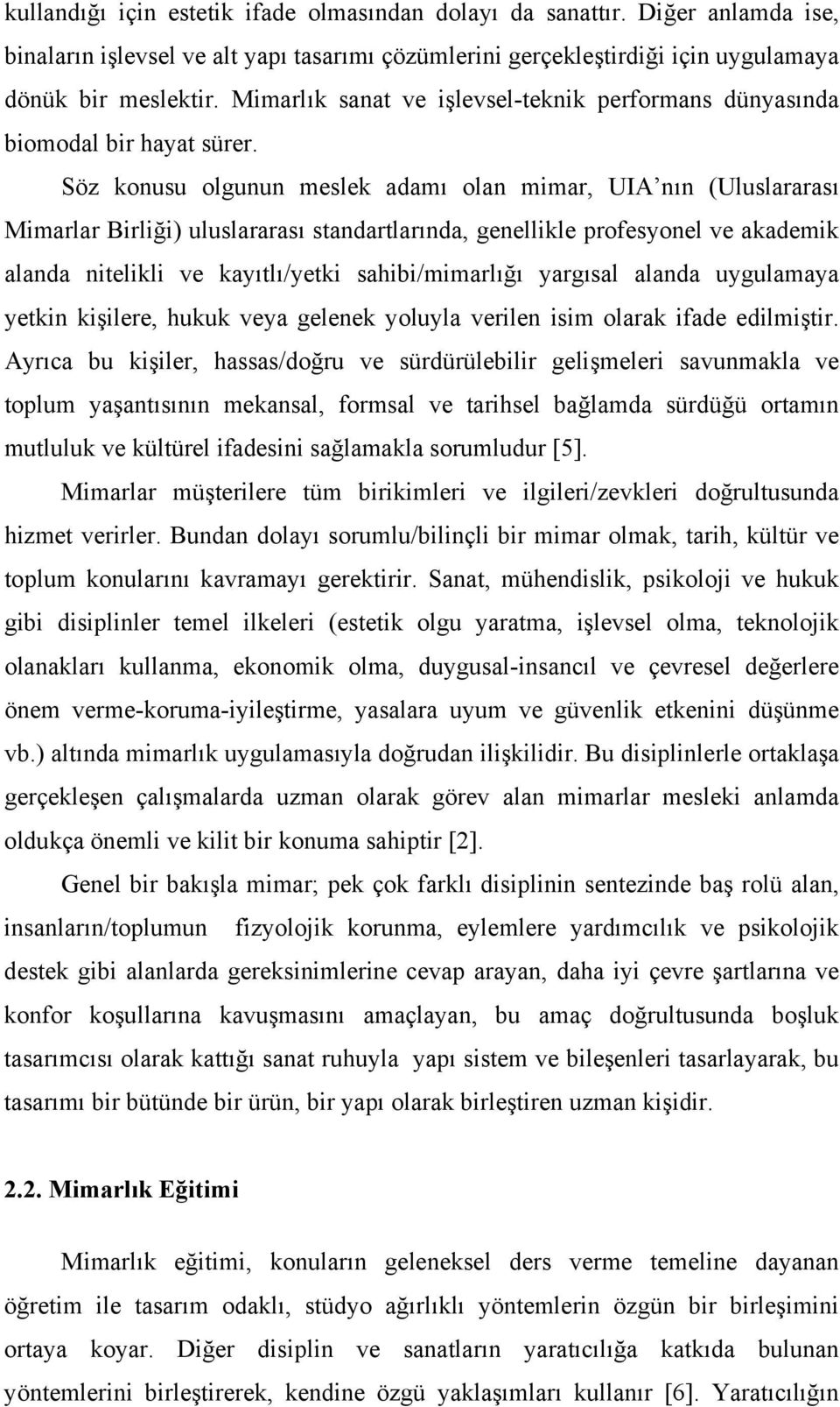 Söz konusu olgunun meslek adamı olan mimar, UIA nın (Uluslararası Mimarlar Birliği) uluslararası standartlarında, genellikle profesyonel ve akademik alanda nitelikli ve kayıtlı/yetki sahibi/mimarlığı