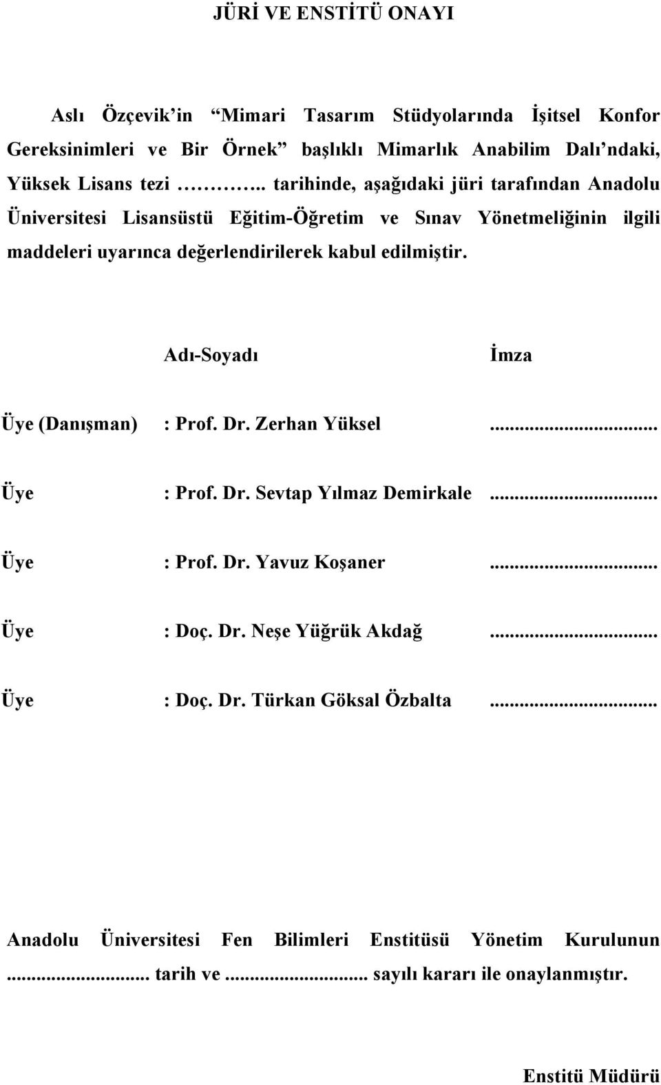 edilmiştir. Adı-Soyadı İmza Üye (Danışman) : Prof. Dr. Zerhan Yüksel... Üye : Prof. Dr. Sevtap Yılmaz Demirkale... Üye : Prof. Dr. Yavuz Koşaner... Üye : Doç. Dr. Neşe Yüğrük Akdağ.