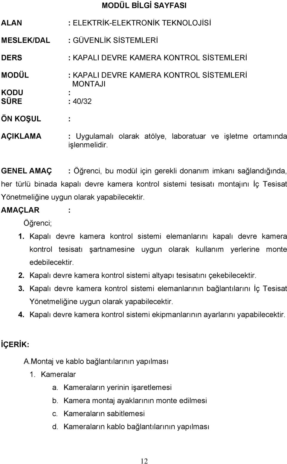 GENEL AMAÇ : Öğrenci, bu modül için gerekli donanım imkanı sağlandığında, her türlü binada kapalı devre kamera kontrol sistemi tesisatı montajını İç Tesisat Yönetmeliğine uygun olarak yapabilecektir.