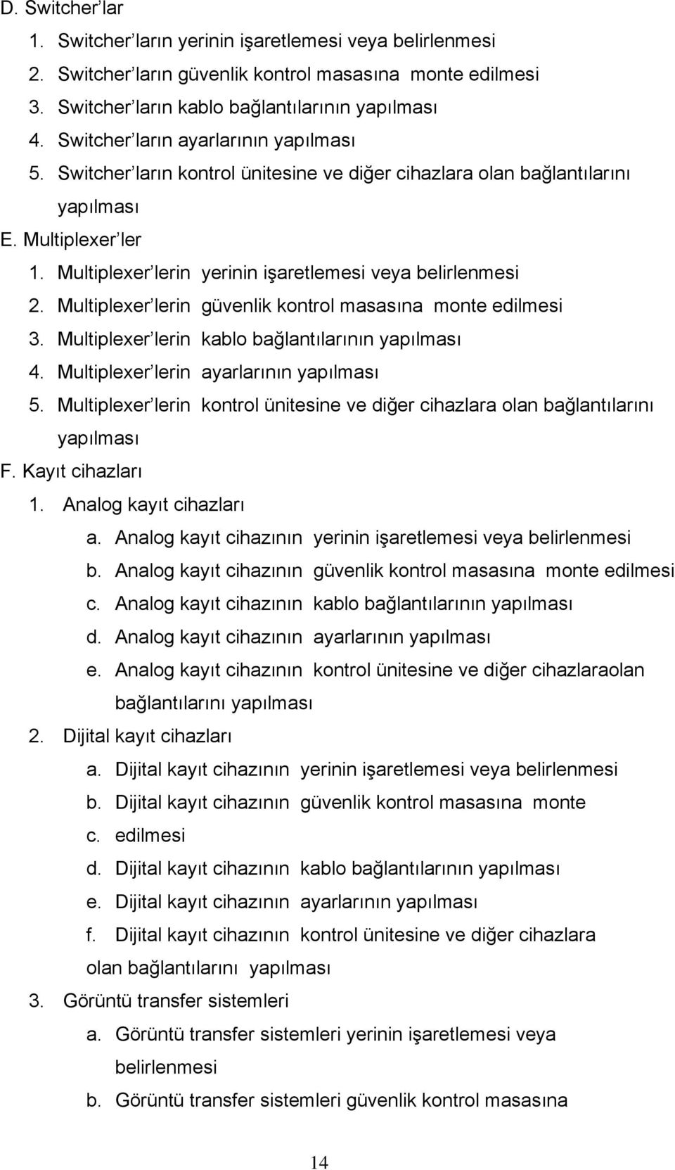 Multiplexer lerin yerinin işaretlemesi veya belirlenmesi 2. Multiplexer lerin güvenlik kontrol masasına monte edilmesi 3. Multiplexer lerin kablo bağlantılarının yapılması 4.