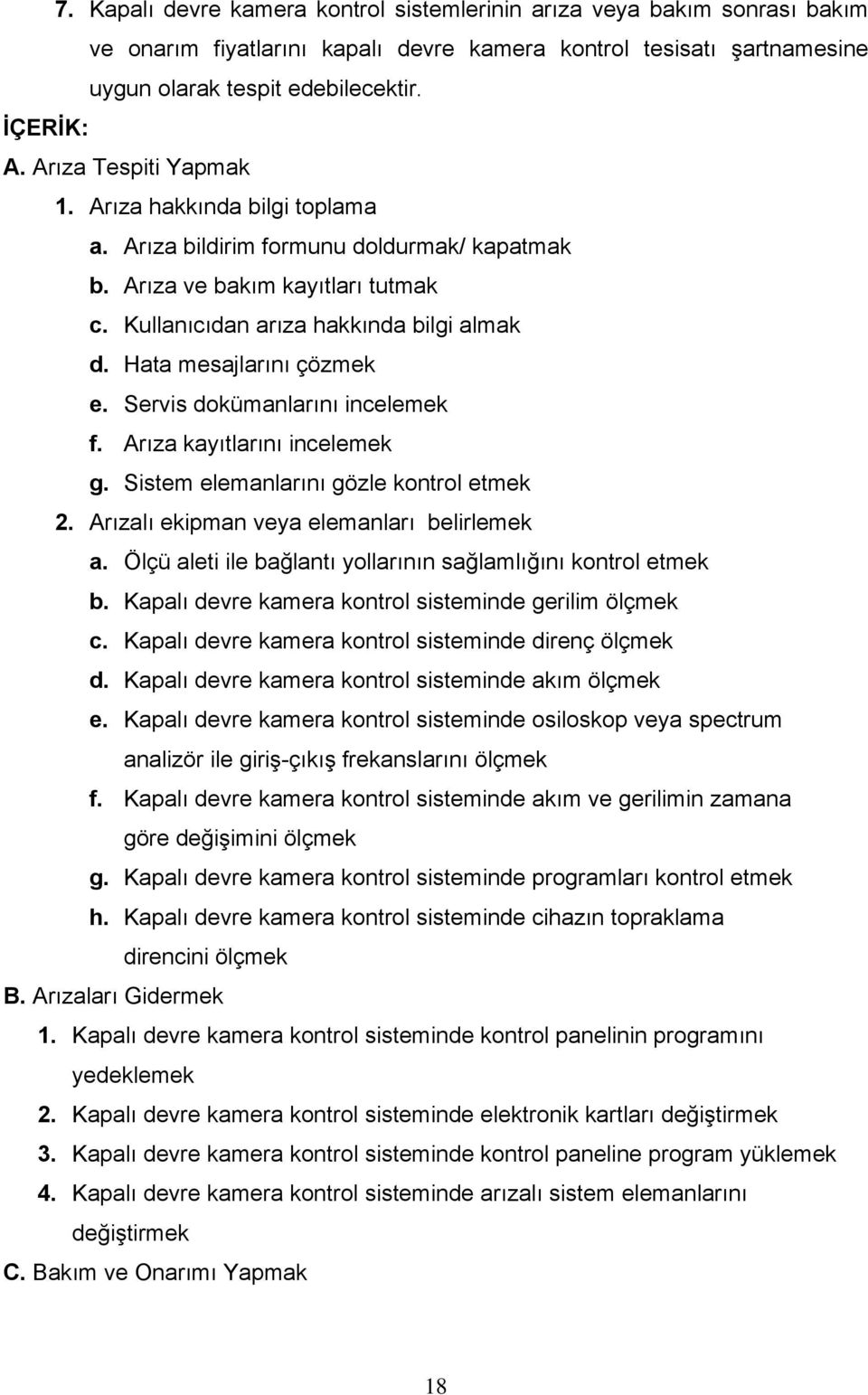 Hata mesajlarını çözmek e. Servis dokümanlarını incelemek f. Arıza kayıtlarını incelemek g. Sistem elemanlarını gözle kontrol etmek 2. Arızalı ekipman veya elemanları belirlemek a.