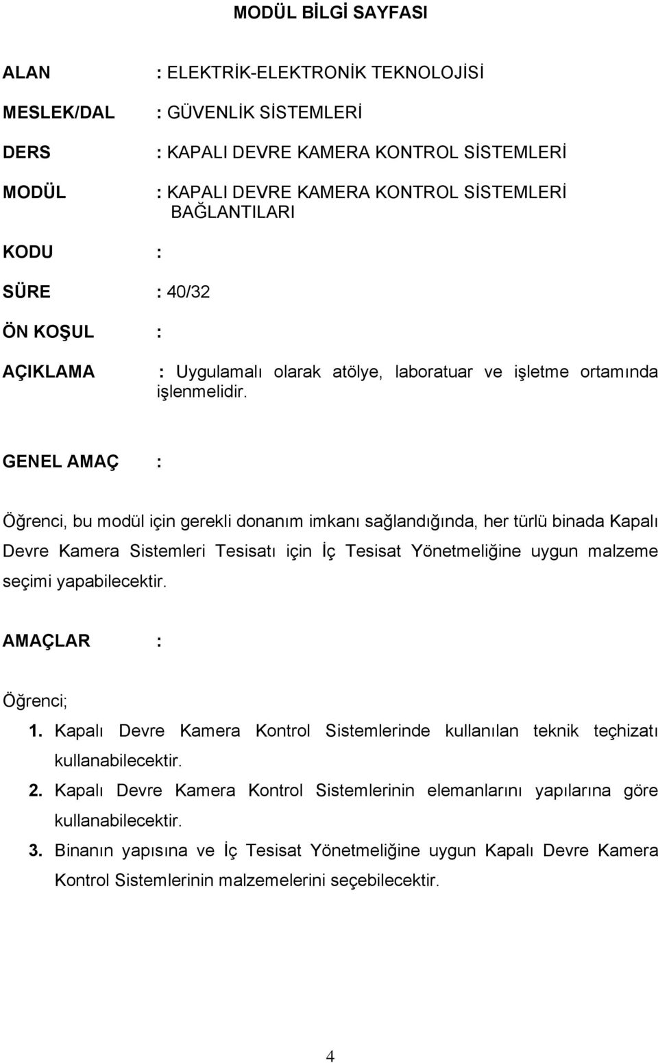 GENEL AMAÇ : Öğrenci, bu modül için gerekli donanım imkanı sağlandığında, her türlü binada Kapalı Devre Kamera Sistemleri Tesisatı için İç Tesisat Yönetmeliğine uygun malzeme seçimi yapabilecektir.