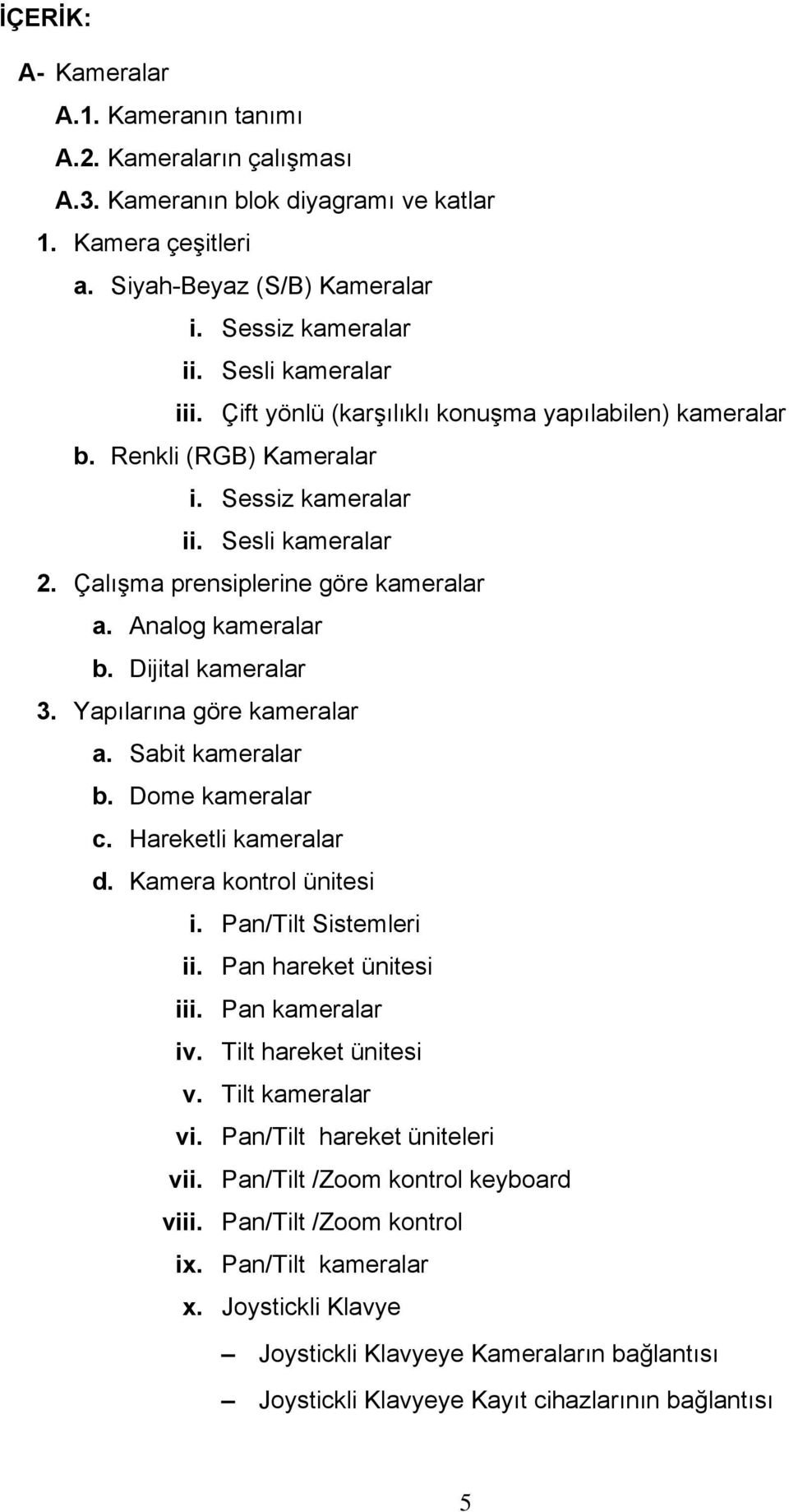 Analog kameralar b. Dijital kameralar 3. Yapılarına göre kameralar a. Sabit kameralar b. Dome kameralar c. Hareketli kameralar d. Kamera kontrol ünitesi i. Pan/Tilt Sistemleri ii.