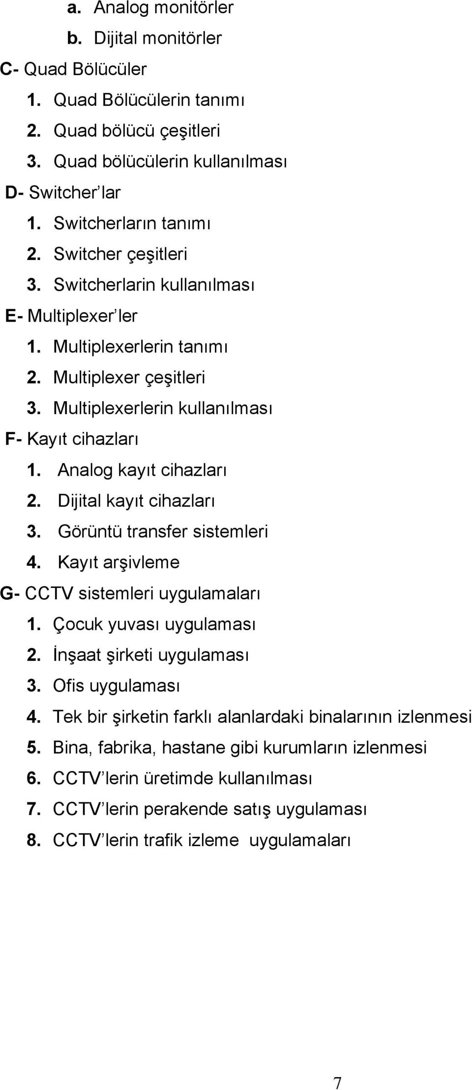 Dijital kayıt cihazları 3. Görüntü transfer sistemleri 4. Kayıt arşivleme G- CCTV sistemleri uygulamaları 1. Çocuk yuvası uygulaması 2. İnşaat şirketi uygulaması 3. Ofis uygulaması 4.