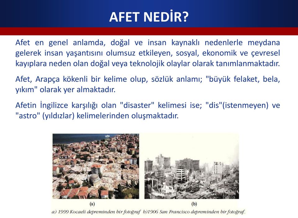 sosyal, ekonomik ve çevresel kayıplara neden olan doğal veya teknolojik olaylar olarak tanımlanmaktadır.