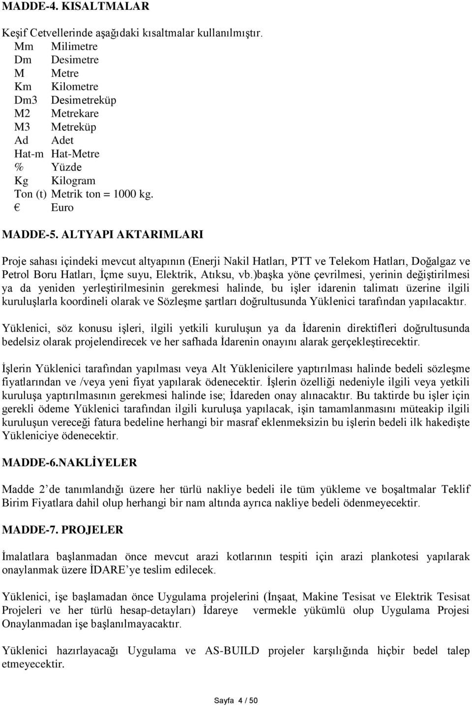 ALTYAPI AKTARIMLARI Proje sahası içindeki mevcut altyapının (Enerji Nakil Hatları, PTT ve Telekom Hatları, Doğalgaz ve Petrol Boru Hatları, İçme suyu, Elektrik, Atıksu, vb.